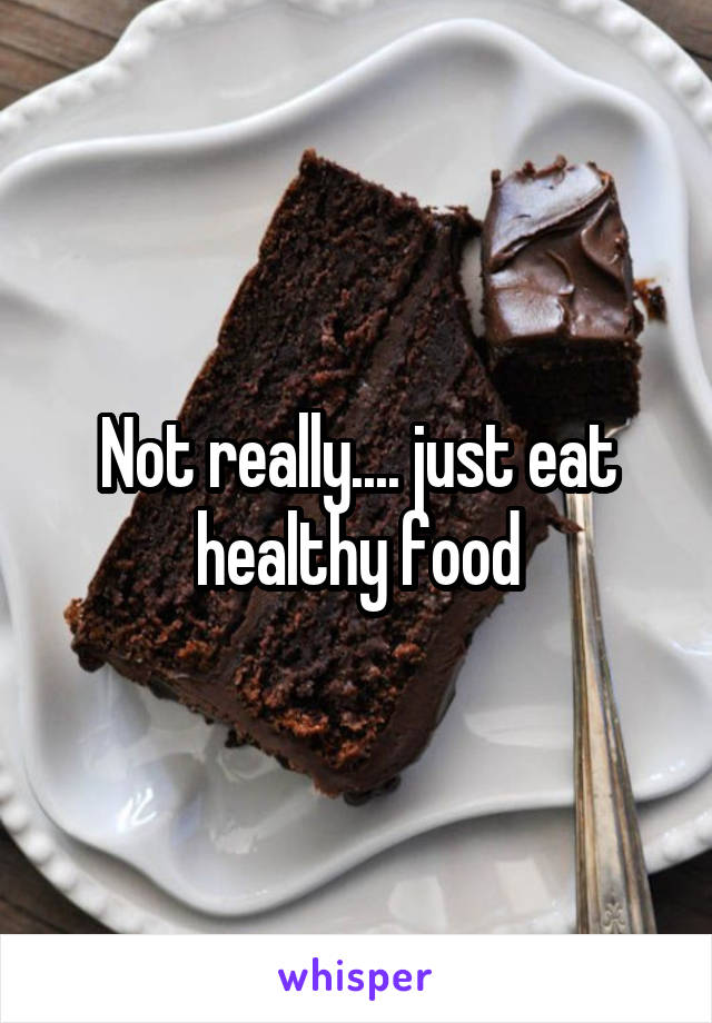 Not really.... just eat healthy food