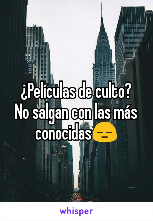 ¿Películas de culto?
No salgan con las más conocidas😑