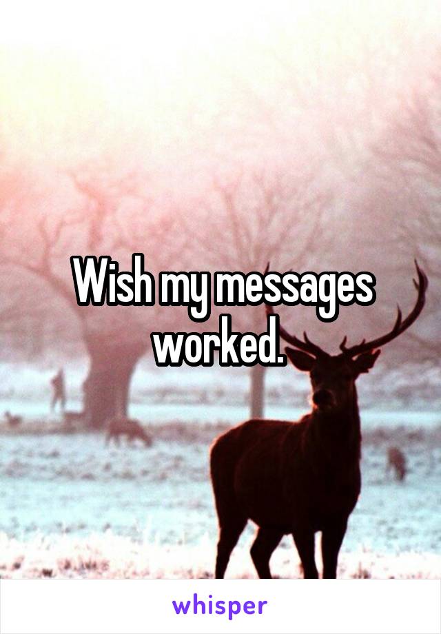 Wish my messages worked. 