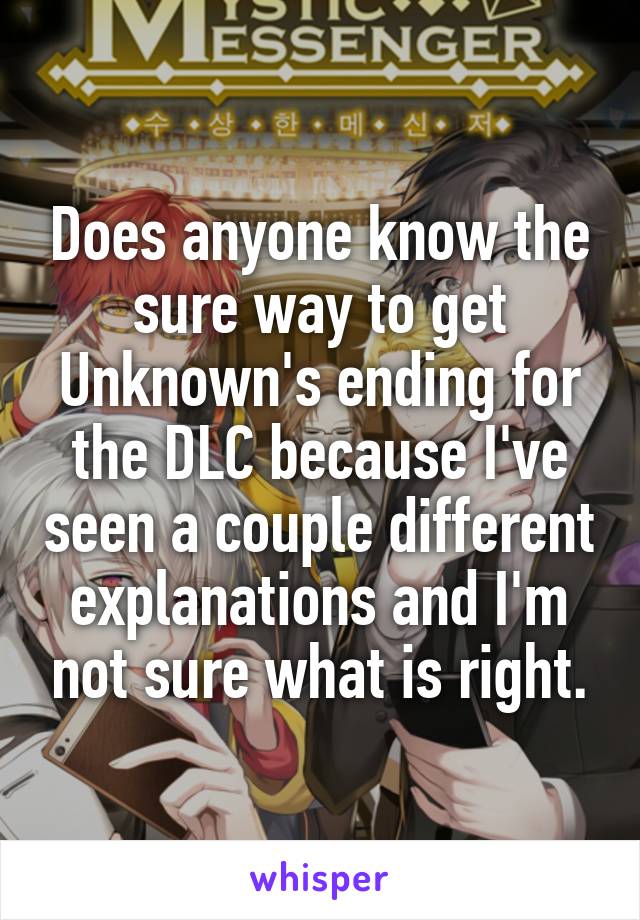 Does anyone know the sure way to get Unknown's ending for the DLC because I've seen a couple different explanations and I'm not sure what is right.