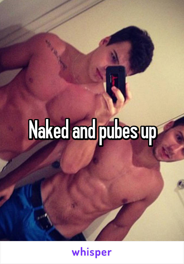 Naked and pubes up