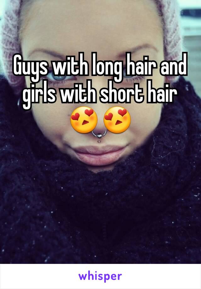 Guys with long hair and girls with short hair 😍😍