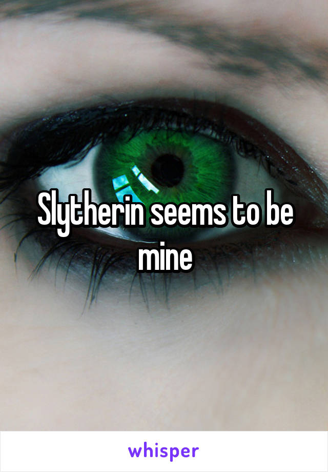 Slytherin seems to be mine