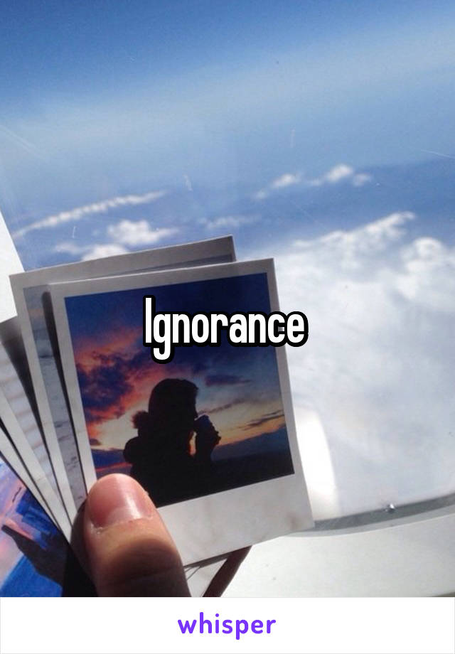 Ignorance 