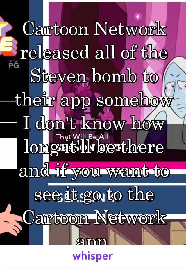 Cartoon Network released all of the Steven bomb to their app somehow I don't know how long it'll be there and if you want to see it go to the Cartoon Network app.