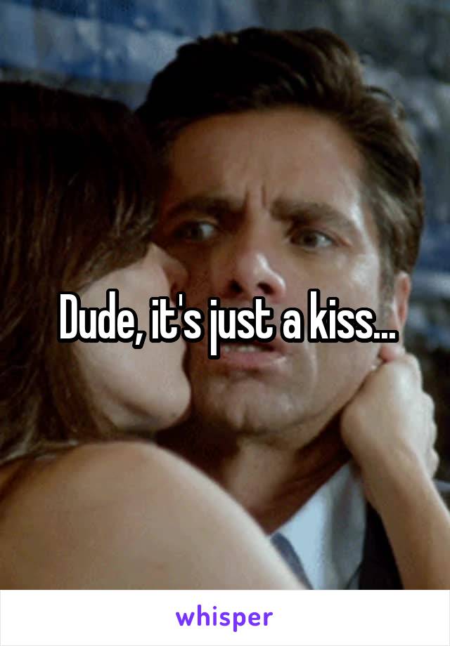 Dude, it's just a kiss...