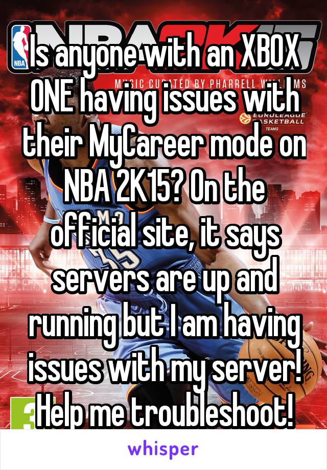 Is anyone with an XBOX ONE having issues with their MyCareer mode on NBA 2K15? On the official site, it says servers are up and running but I am having issues with my server! Help me troubleshoot!