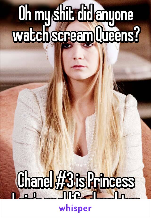 Oh my shit did anyone watch scream Queens?






Chanel #3 is Princess Leia's real life daughter