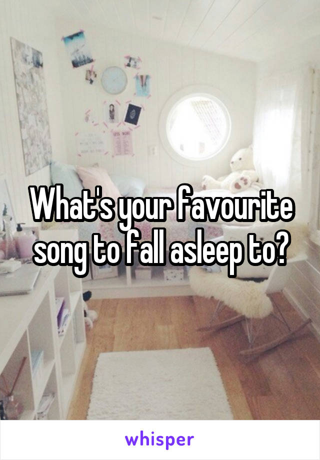 What's your favourite song to fall asleep to?