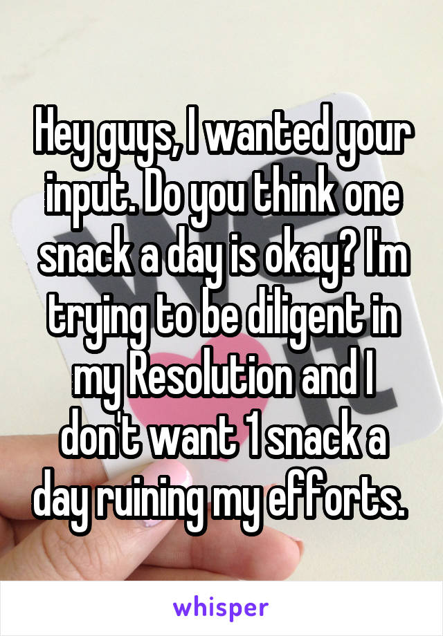 Hey guys, I wanted your input. Do you think one snack a day is okay? I'm trying to be diligent in my Resolution and I don't want 1 snack a day ruining my efforts. 