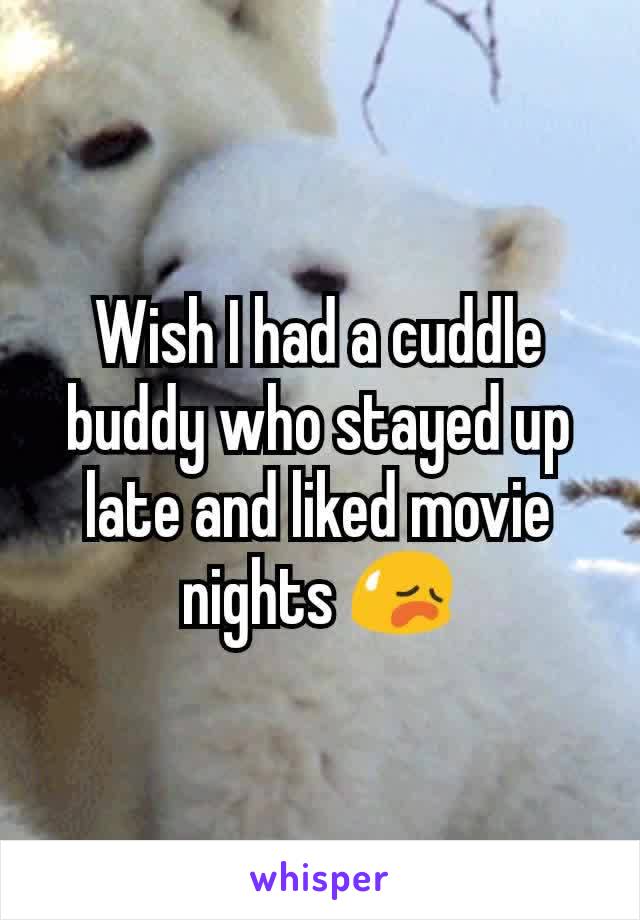 Wish I had a cuddle buddy who stayed up late and liked movie nights 😥