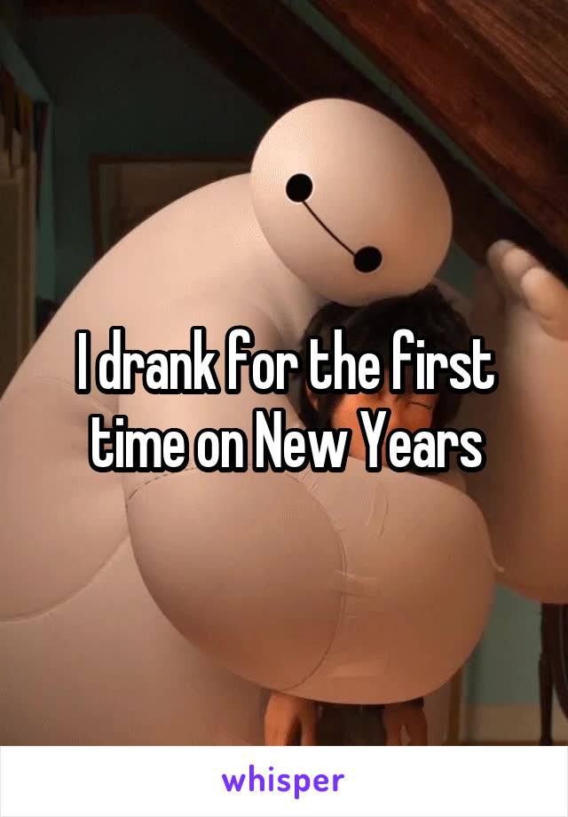 I drank for the first time on New Years