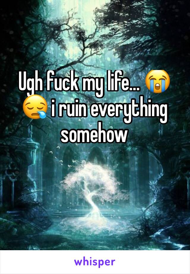 Ugh fuck my life... 😭😪 i ruin everything somehow 

