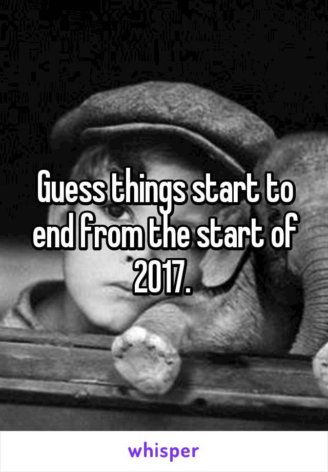 Guess things start to end from the start of 2017. 