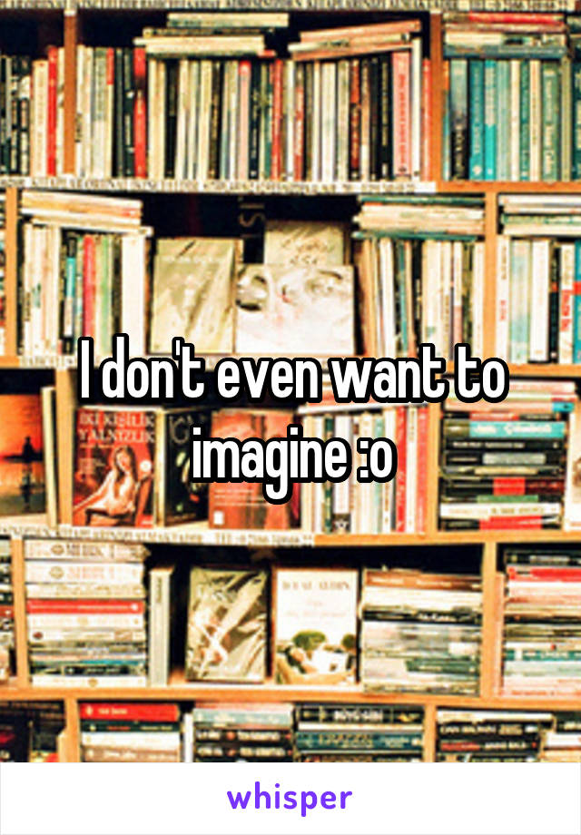 I don't even want to imagine :o