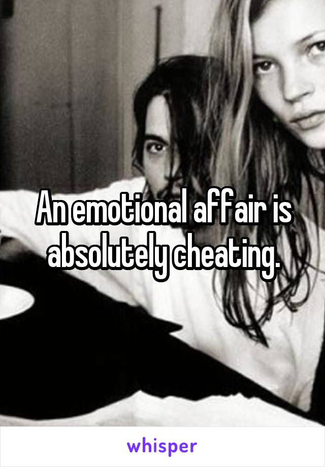 An emotional affair is absolutely cheating.