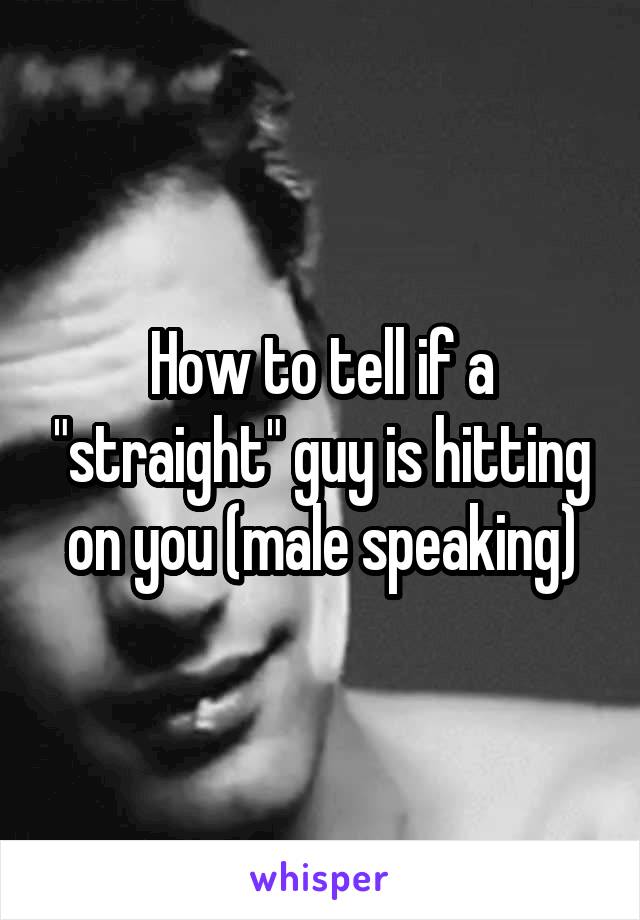 How to tell if a "straight" guy is hitting on you (male speaking)