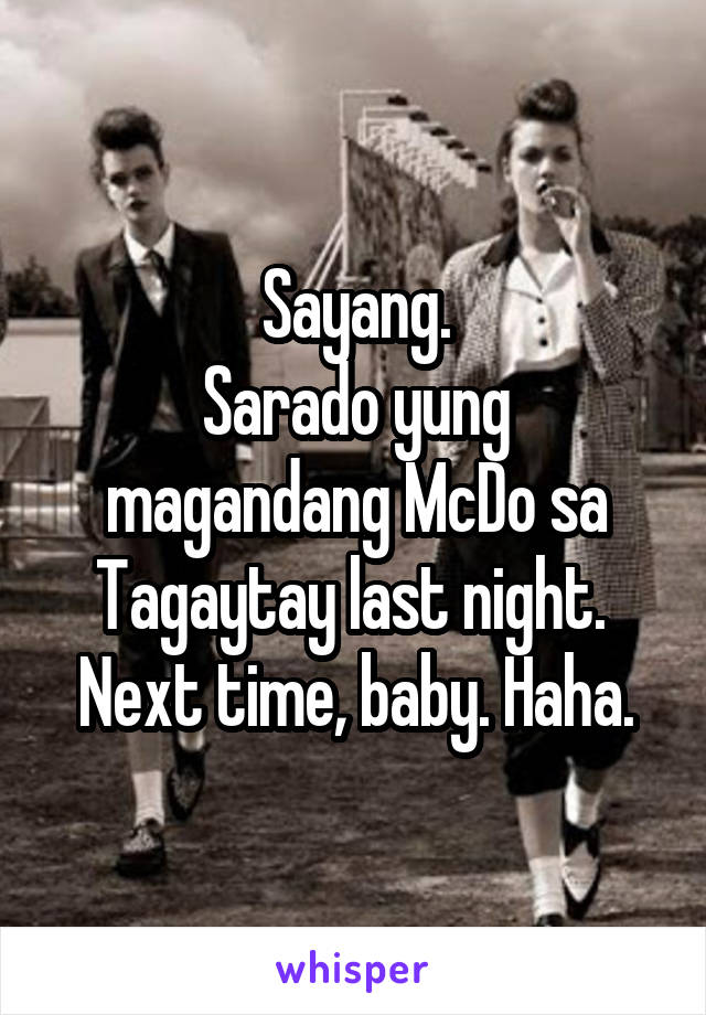 Sayang.
Sarado yung magandang McDo sa Tagaytay last night. 
Next time, baby. Haha.