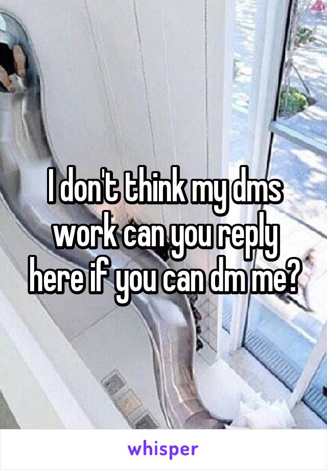 I don't think my dms work can you reply here if you can dm me?