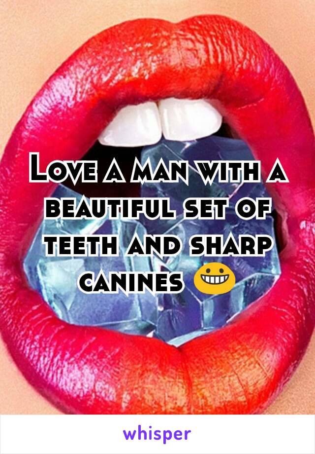 Love a man with a beautiful set of teeth and sharp canines 😀