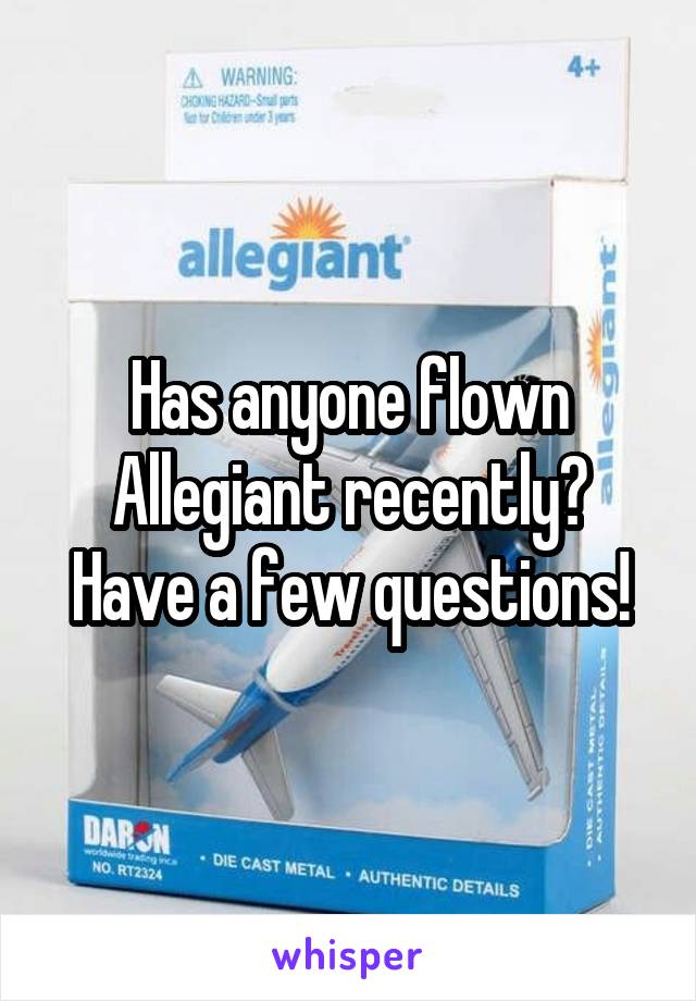 Has anyone flown Allegiant recently? Have a few questions!