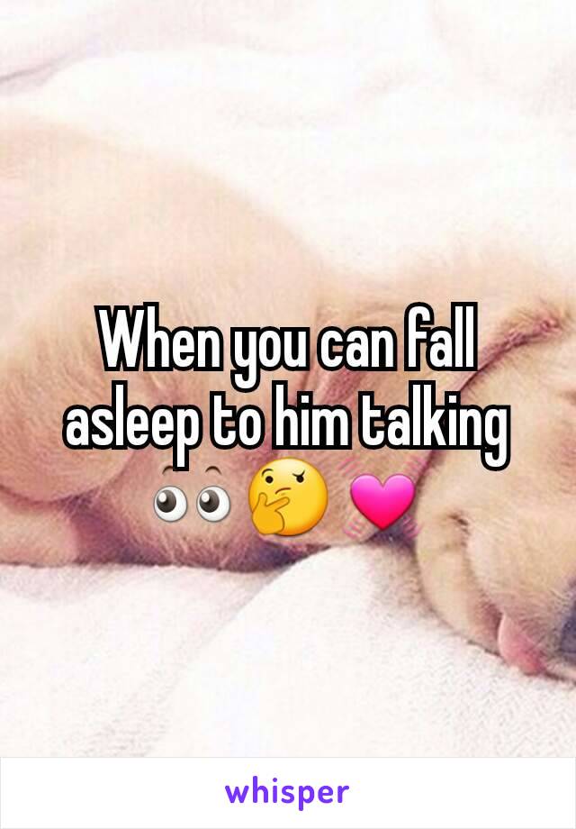 When you can fall asleep to him talking 👀🤔💓