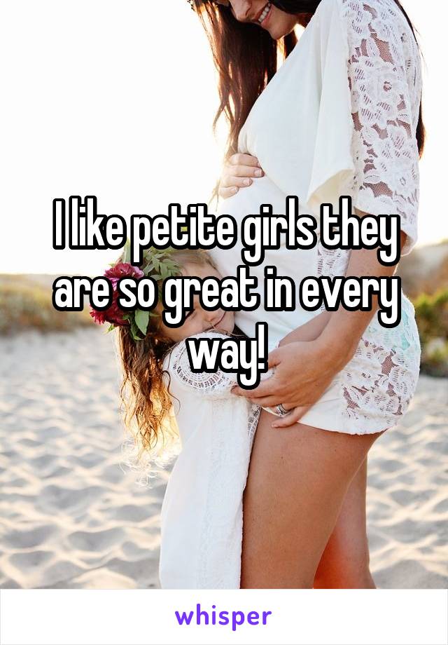 I like petite girls they are so great in every way!
