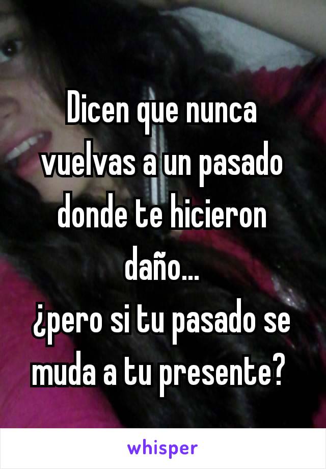 Dicen que nunca vuelvas a un pasado donde te hicieron daño...
¿pero si tu pasado se muda a tu presente? 