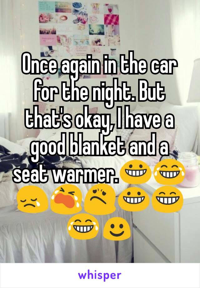 Once again in the car for the night. But that's okay, I have a good blanket and a seat warmer.😀😂😢😭😟😀😁😂☺