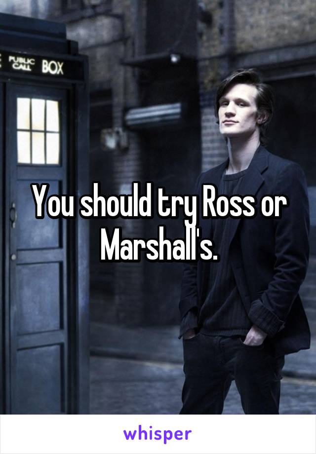 You should try Ross or Marshall's.