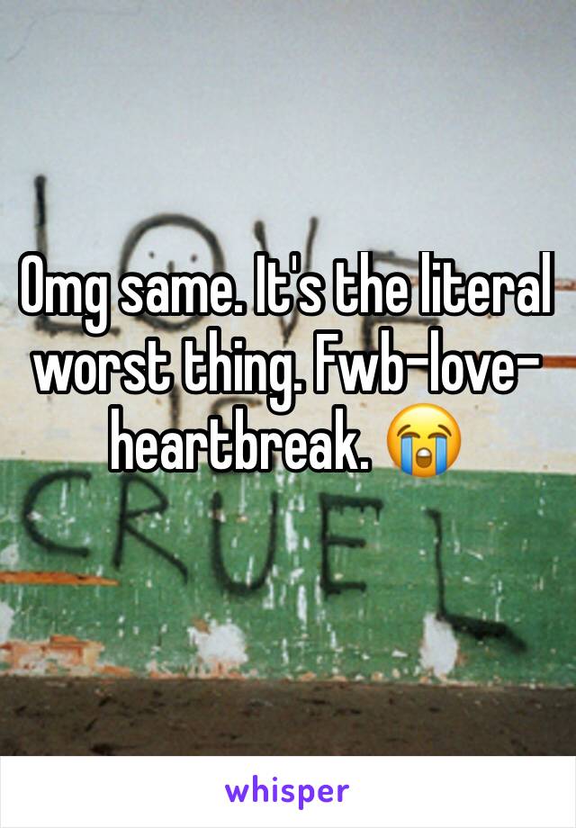 Omg same. It's the literal worst thing. Fwb-love-heartbreak. 😭