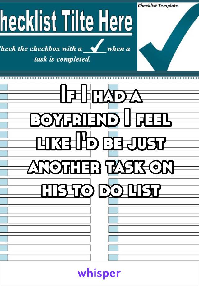 If I had a boyfriend I feel like I'd be just another task on his to do list