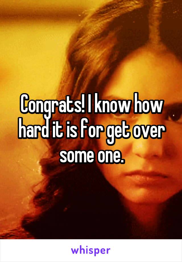 Congrats! I know how hard it is for get over some one.