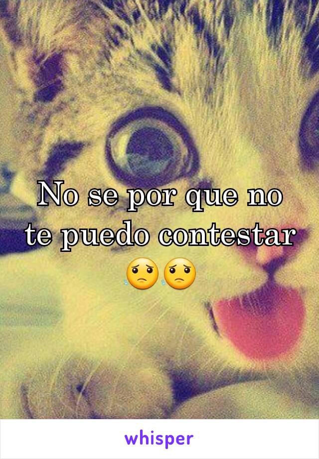 No se por que no te puedo contestar 😟😟