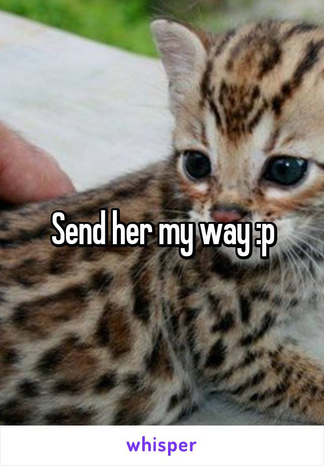 Send her my way :p