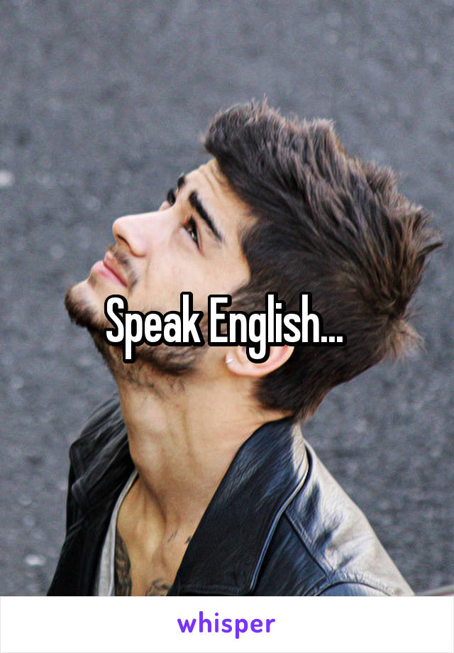 Speak English... 