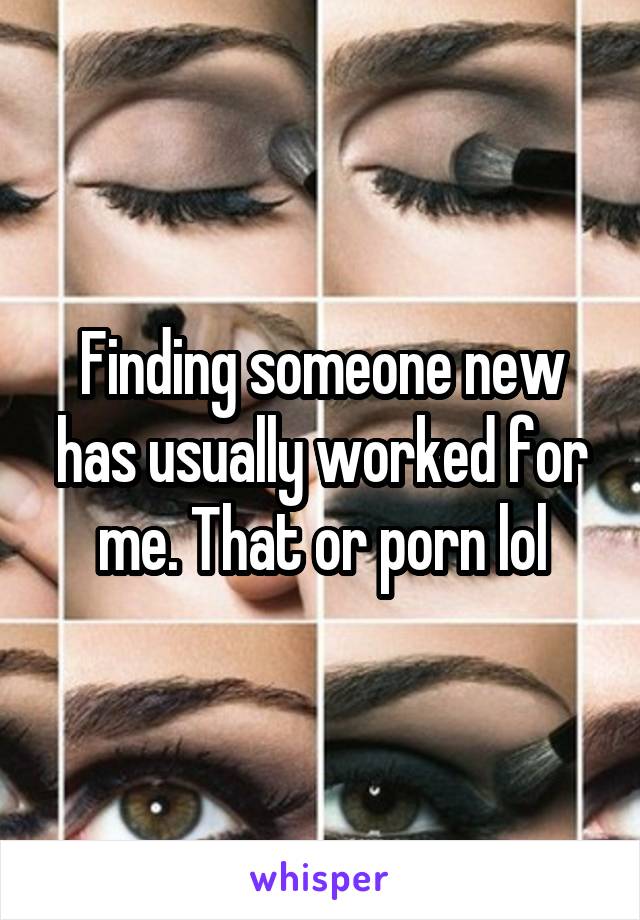 Finding someone new has usually worked for me. That or porn lol