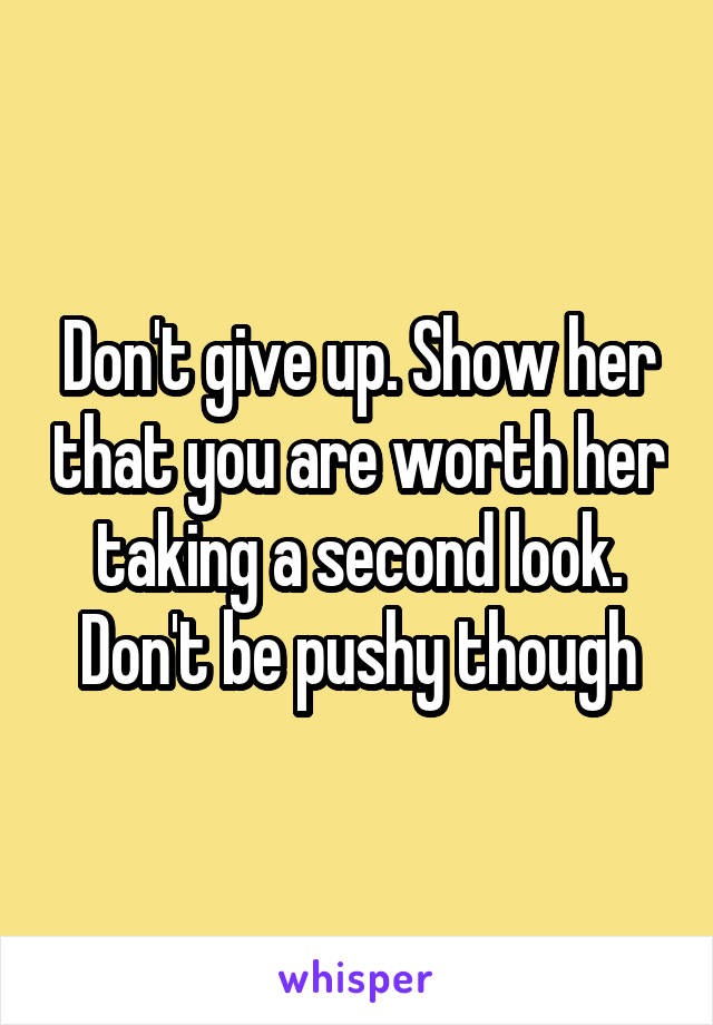 Don't give up. Show her that you are worth her taking a second look. Don't be pushy though