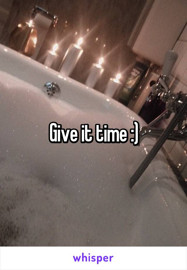 Give it time :)