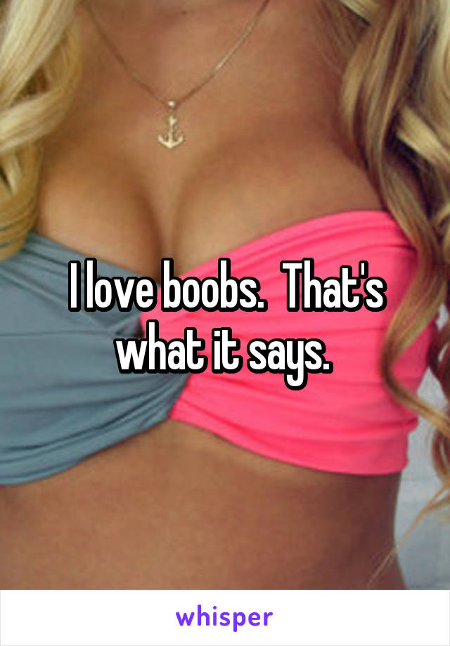 I love boobs.  That's what it says. 