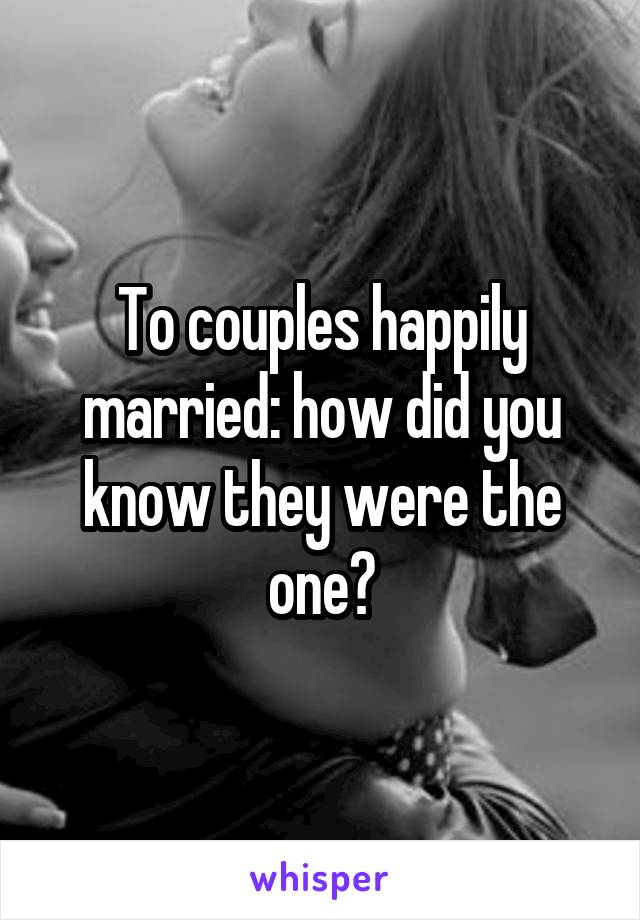 To couples happily married: how did you know they were the one?