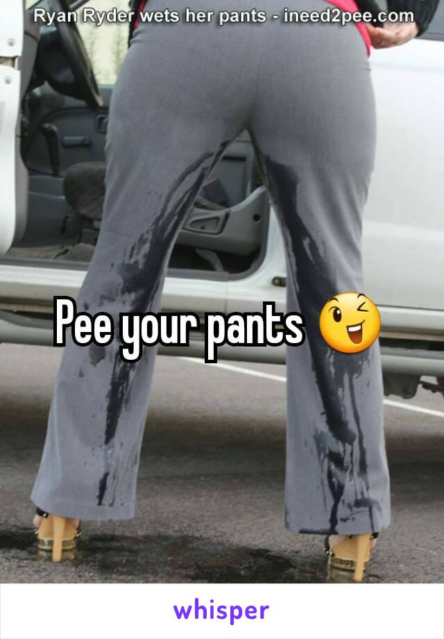 Pee your pants 😉