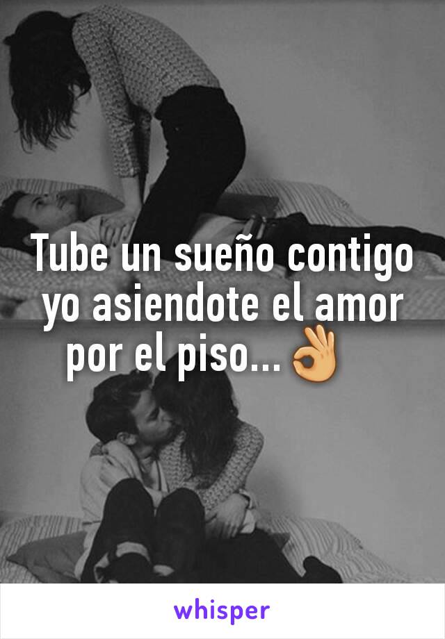 Tube un sueño contigo yo asiendote el amor por el piso...👌   