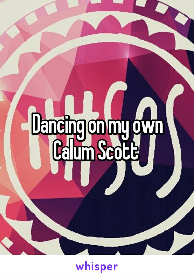 Dancing on my own Calum Scott 