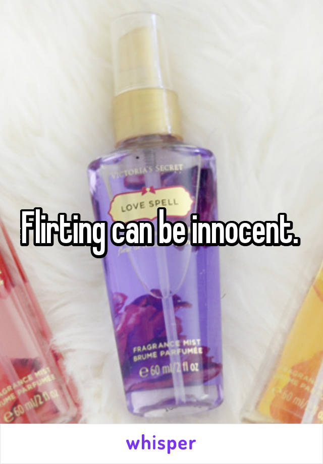 Flirting can be innocent. 