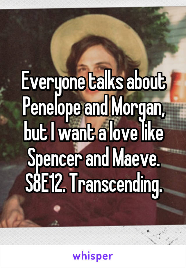 Everyone talks about Penelope and Morgan, but I want a love like Spencer and Maeve. S8E12. Transcending.