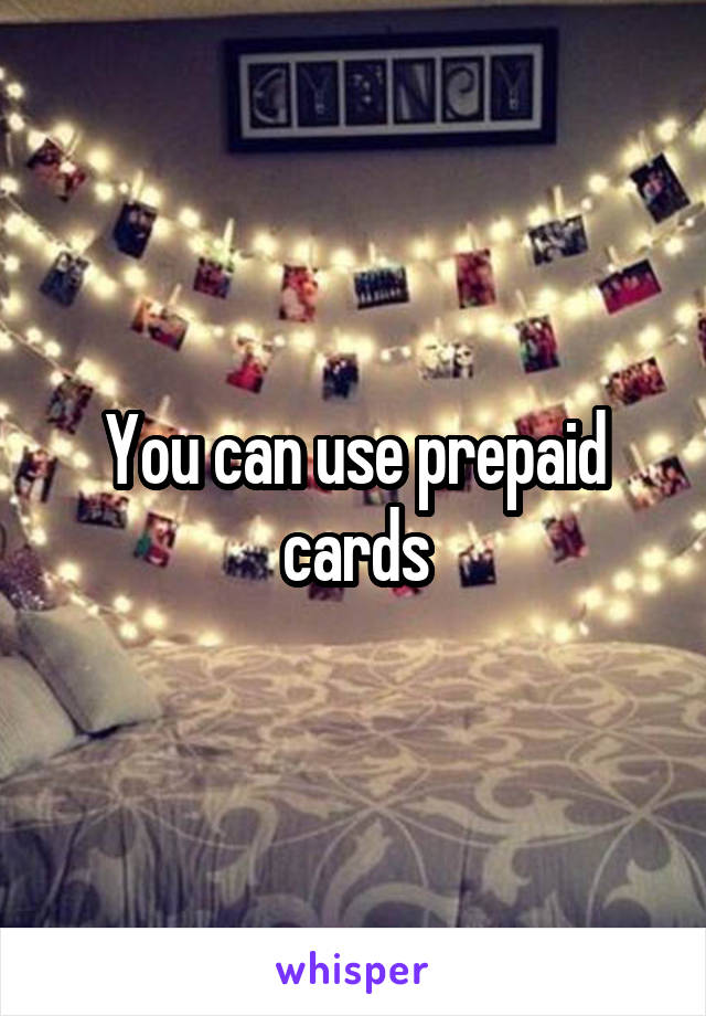 You can use prepaid cards