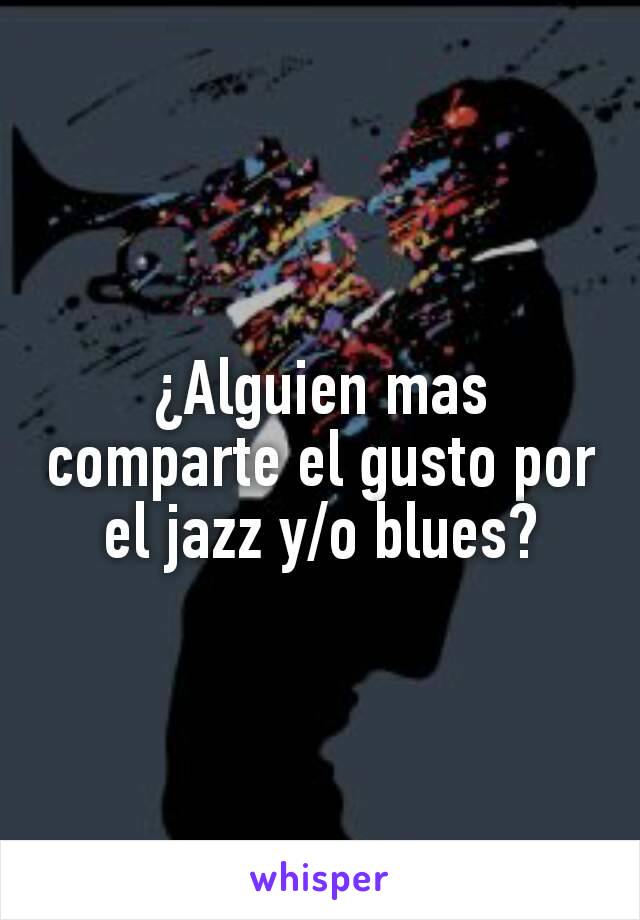 ¿Alguien mas comparte el gusto por el jazz y/o blues?