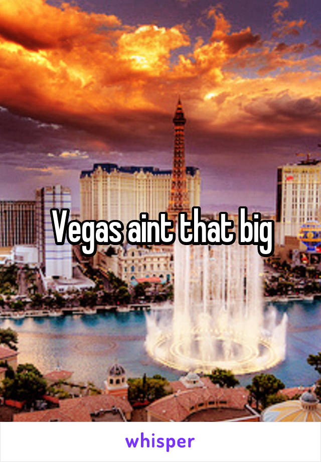 Vegas aint that big