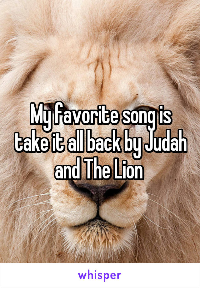 My favorite song is take it all back by Judah and The Lion 